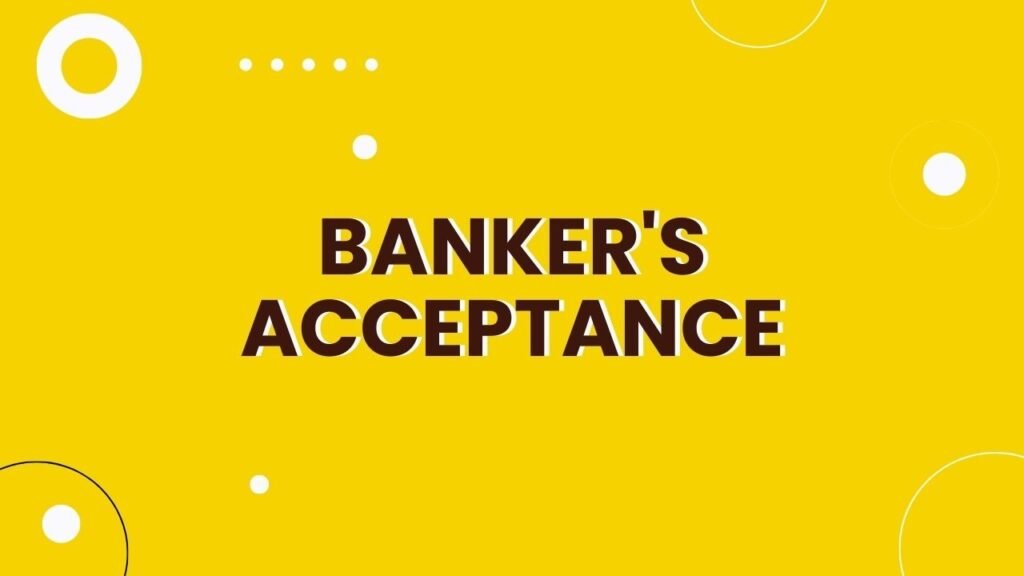 Banker's Acceptance (BA): Definition, Meaning, and Types